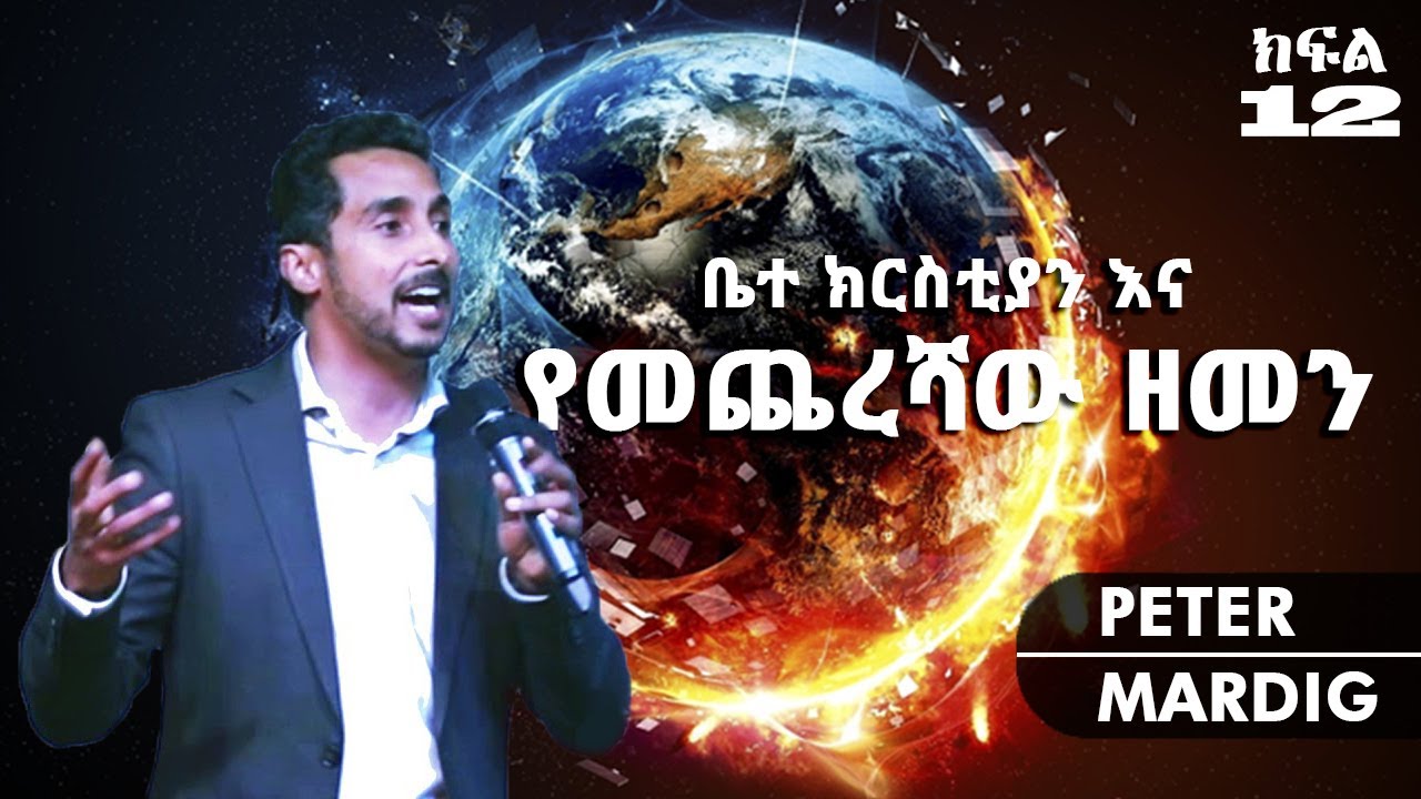 Part - 12 | የመጨረሻው ዘመን! አስገራሚ ትምህርት በፒተር ማርዲግ