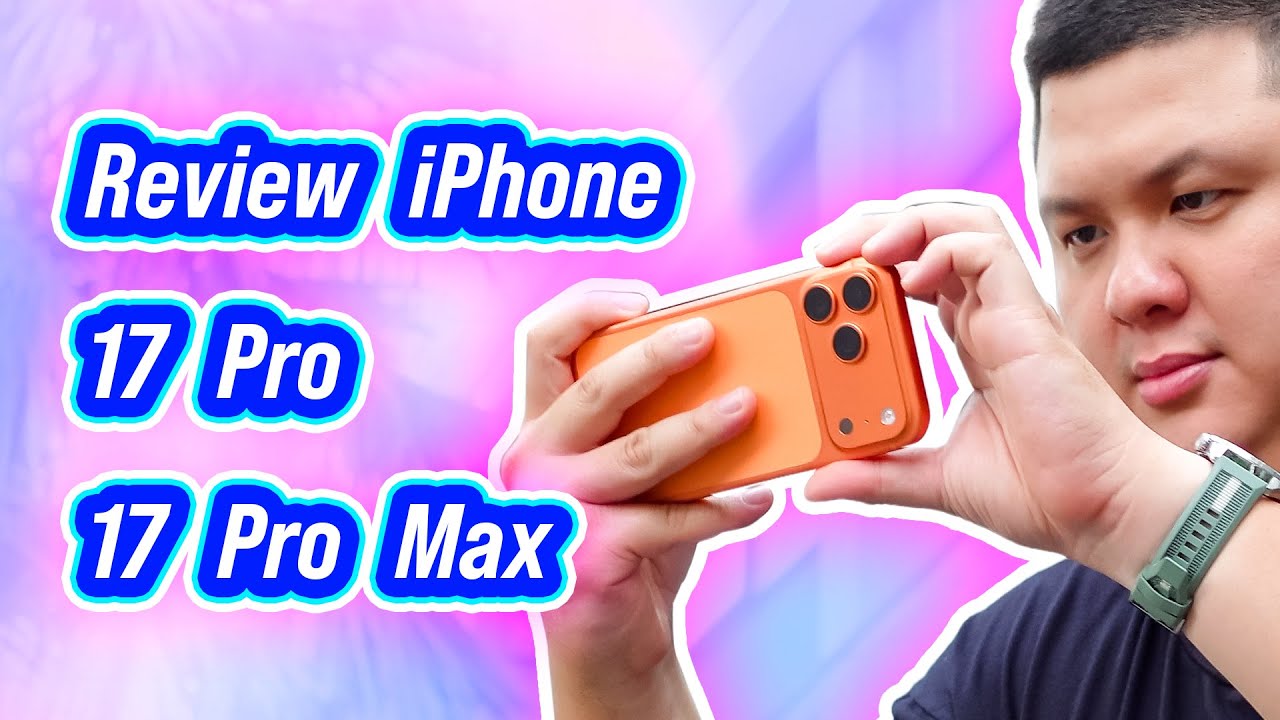 Review iPhone 17 Pro Max và iPhone 17 Pro