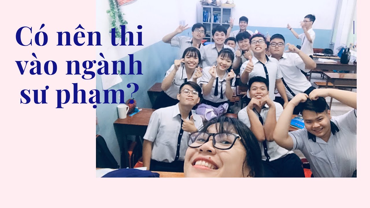Vlog 1. Có nên thi vào ngành sư phạm?