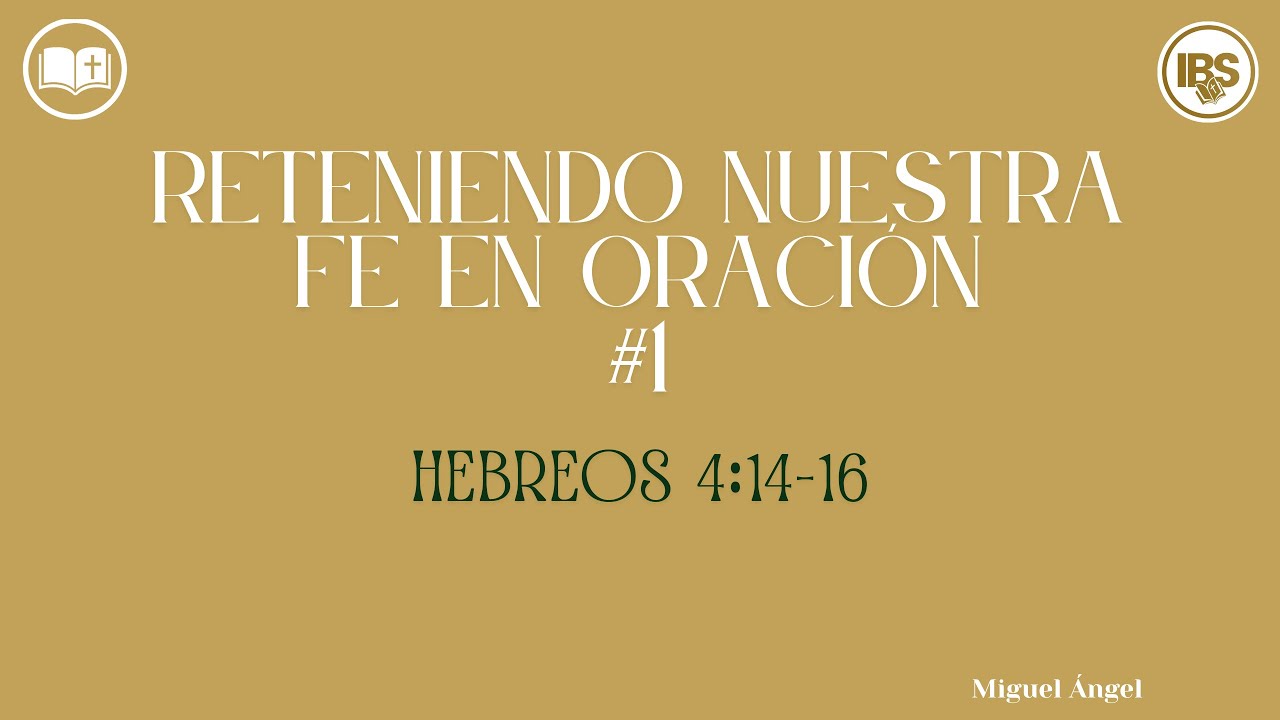 Reteniendo nuestra Fe en Oración. #1 Hebreos 4:14-16