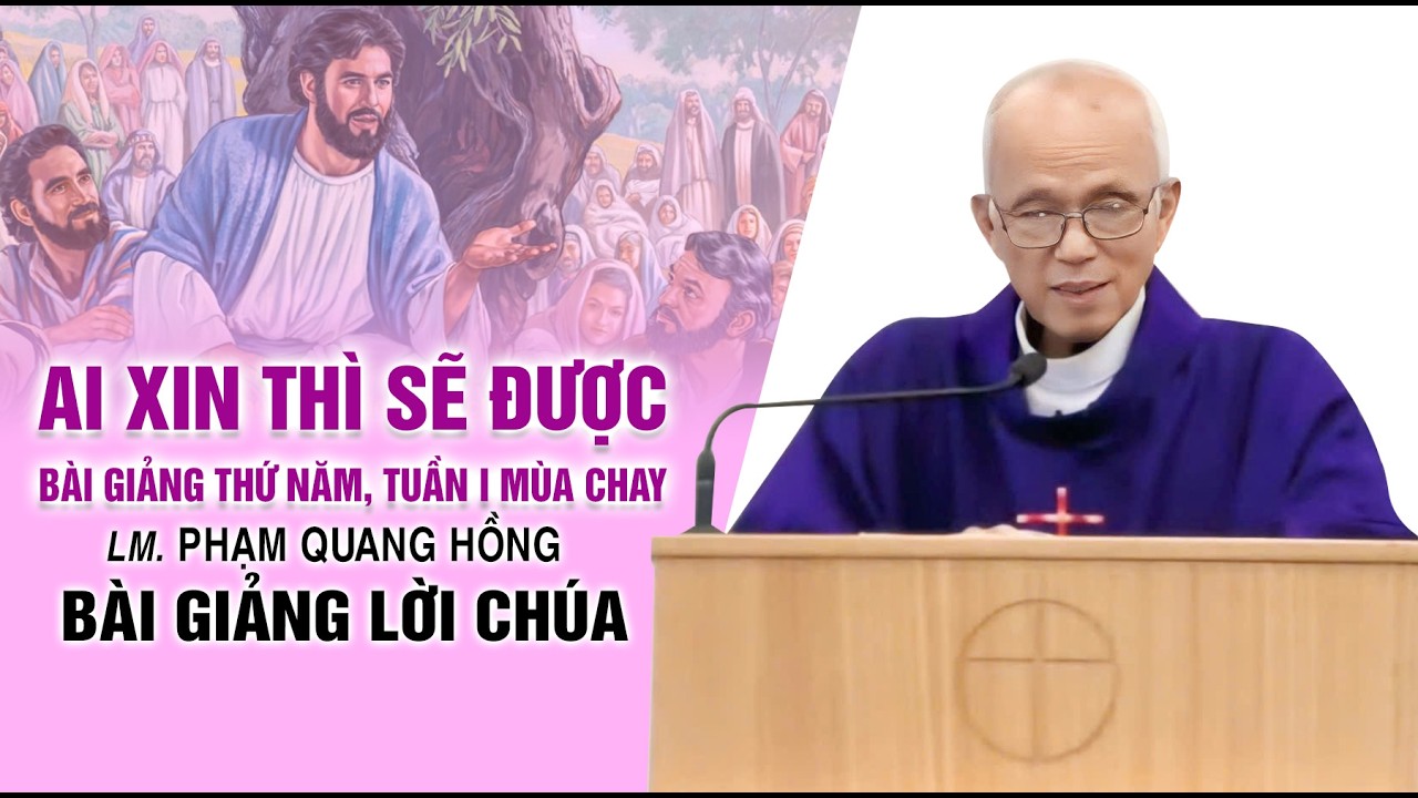 Ai xin thì sẽ được, Bài giảng Thứ Năm, tuần I Mùa Chay - LM. Phạm Quang Hồng