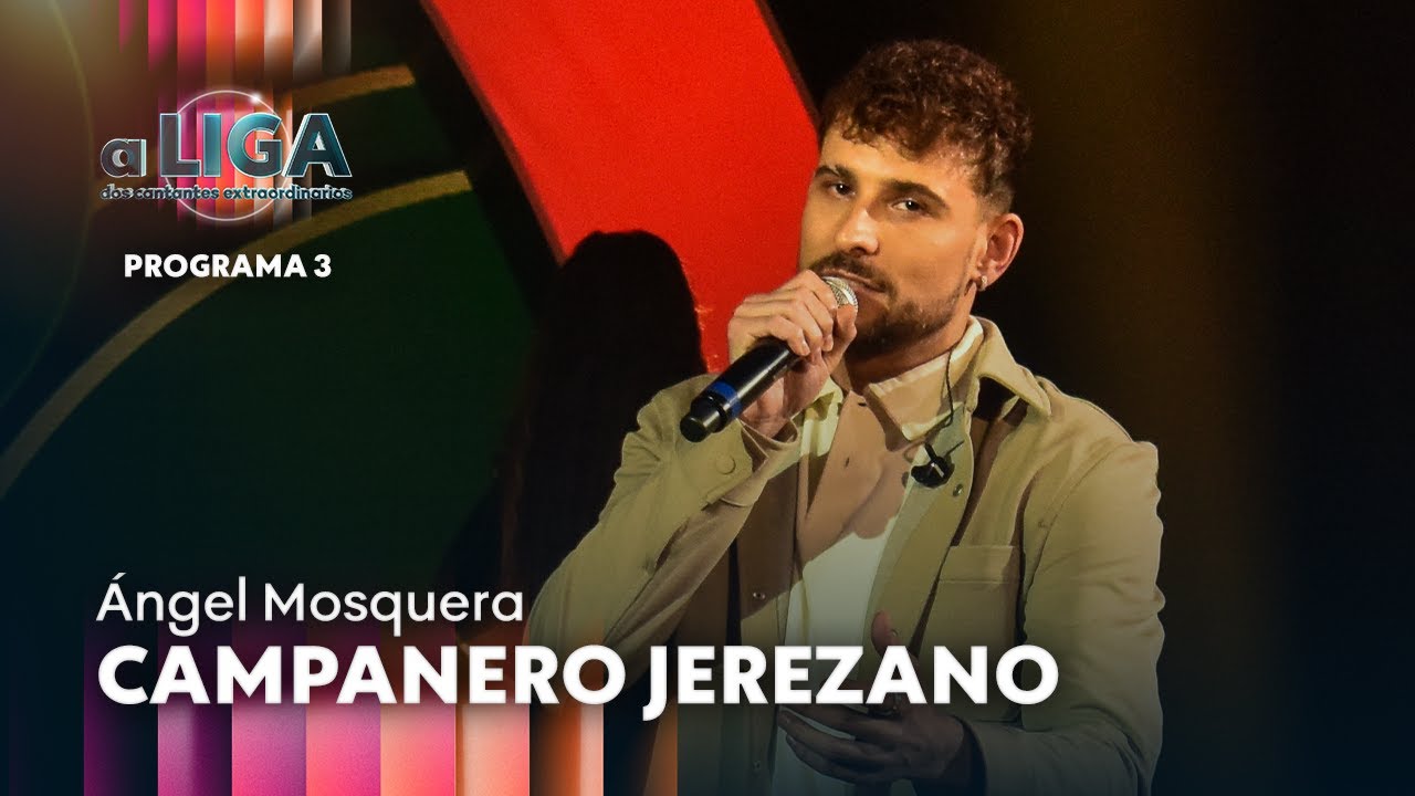 CAMPANERO JEREZANO - Ángel Mosquera | A Liga Dos Cantantes Extraordinarios
