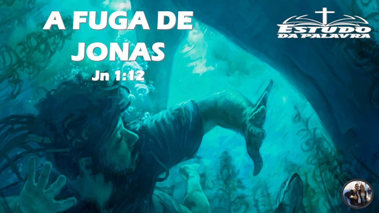ESTUDO DA PALAVRA - A FUGA DE JONAS Jn 1:12