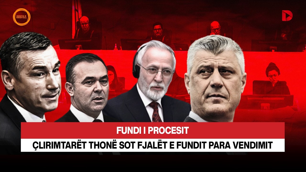 🔴 FUNDI I PROCESIT, ÇLIRIMTARËT THONË SOT FJALËT E FUNDIT PARA VENDIMIT - RRETH E RROTULL