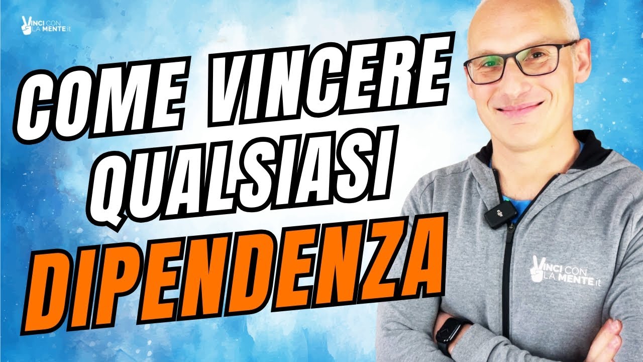 Come Vincere qualsiasi Dipendenza! (Droga, alcol, fumo, cibo, ecc)