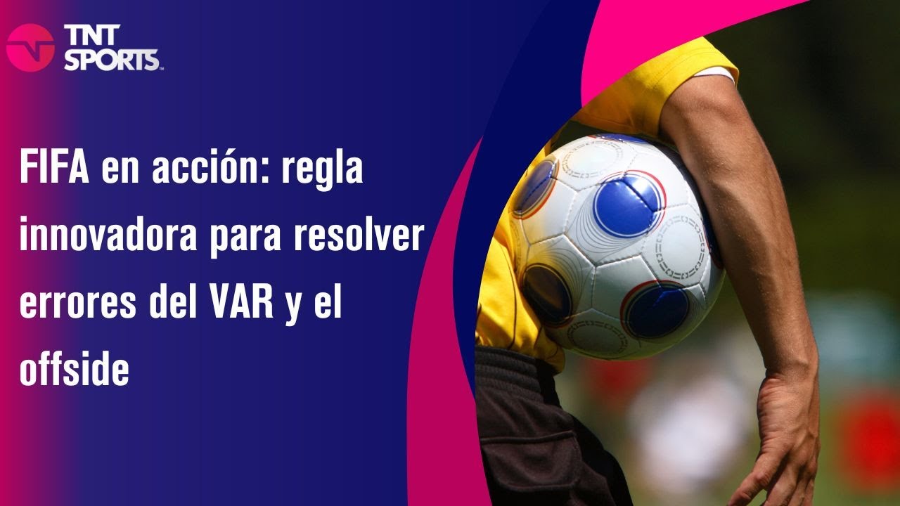 FIFA en acci&oacute;n: regla innovadora para resolver errores del VAR y el offside