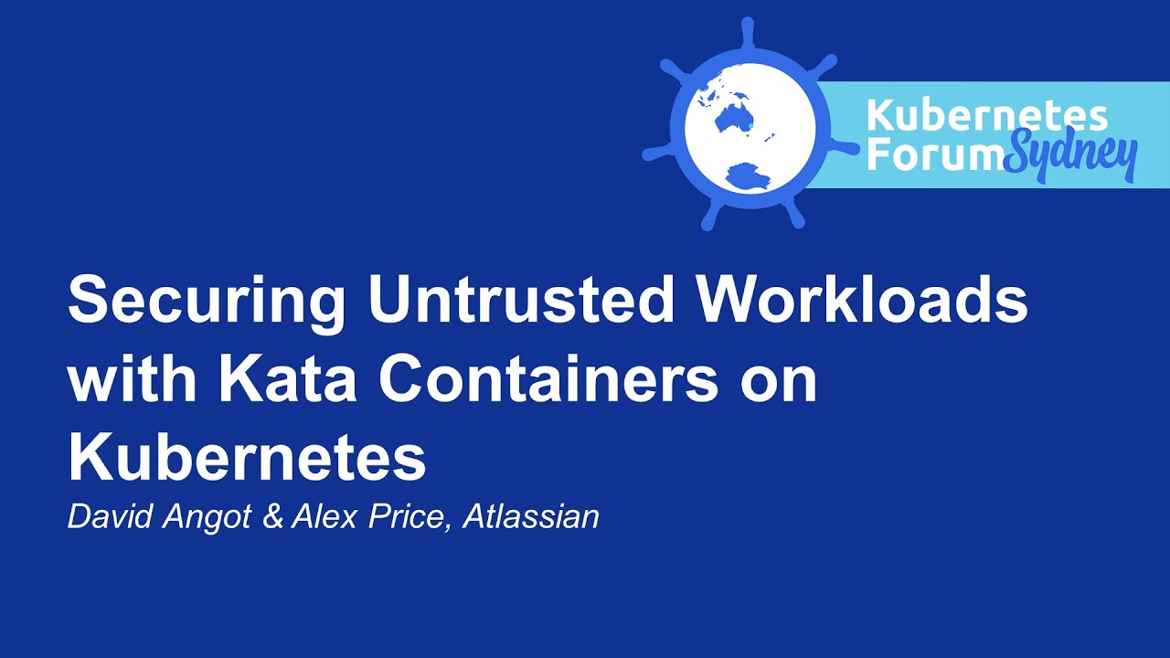Securing Untrusted Workloads with Kata Containers on Kubernetes - David Angot & Alex Price