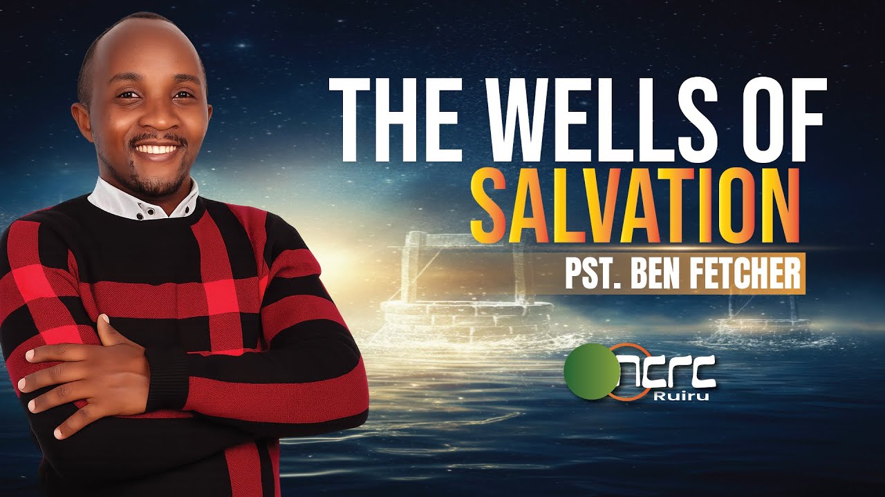 THE WELLS OF SALVATION | PST. BEN FETCHER