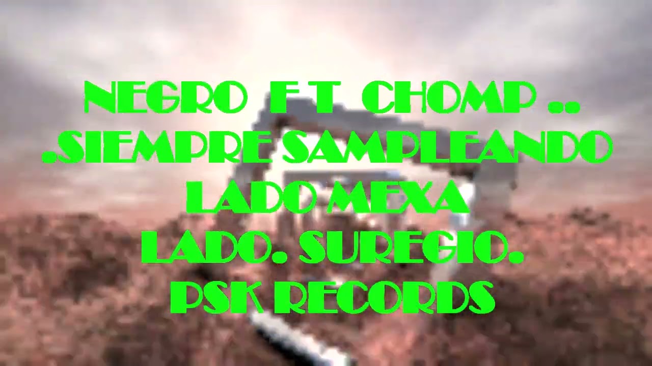 NEGRO  F T  CHOMP ...SIEMPRE SAMPLEANDO