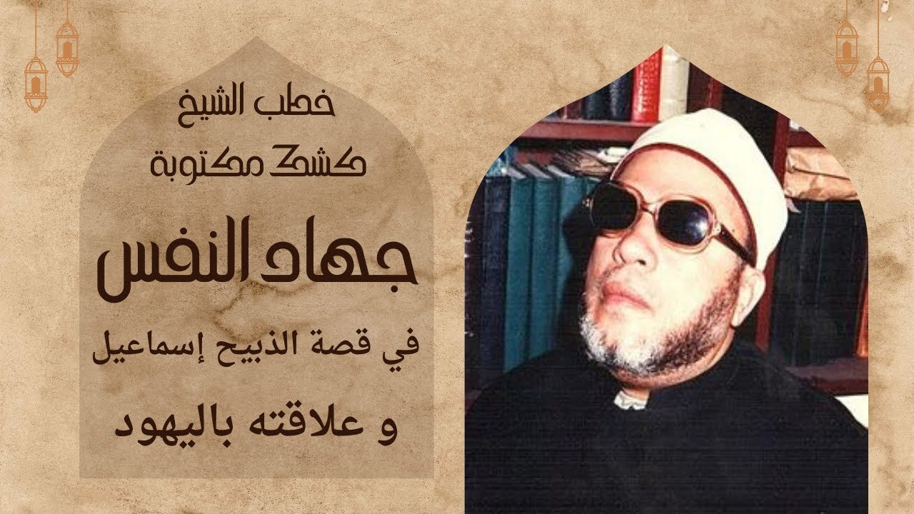 جهاد النفس في قصة سيدنا إسماعيل وعلاقته باليهود الجزء الأول خطبة الشيخ كشك مكتوبة