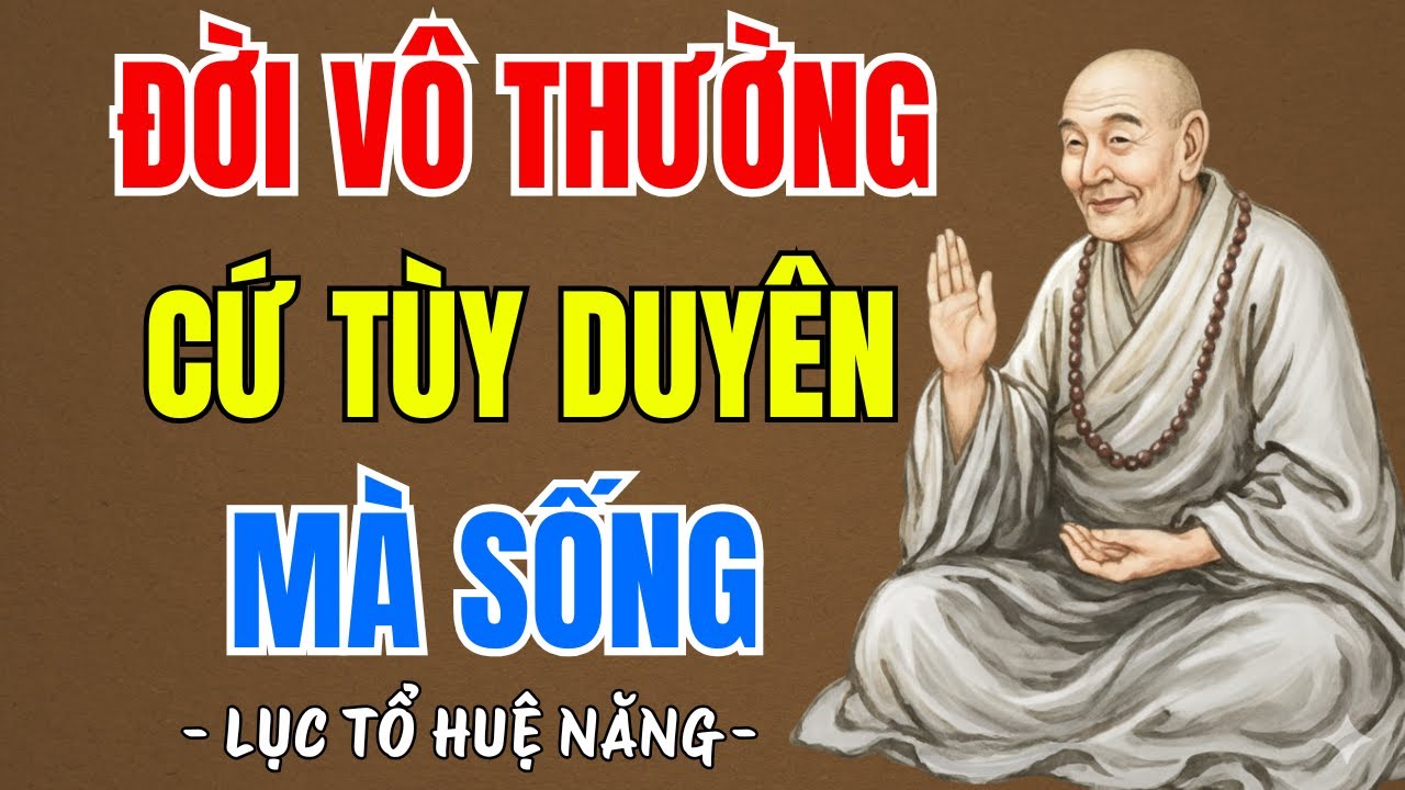 LỤC TỔ HUỆ NĂNG : Đời vô thường cứ tùy duyên mà sống, ai cũng nên nghe 1 lần trong đời | PTLTHL