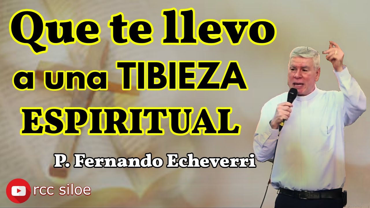 Padre Fernando Echeverri - Que te llevo a una TIBIEZA Espiritual