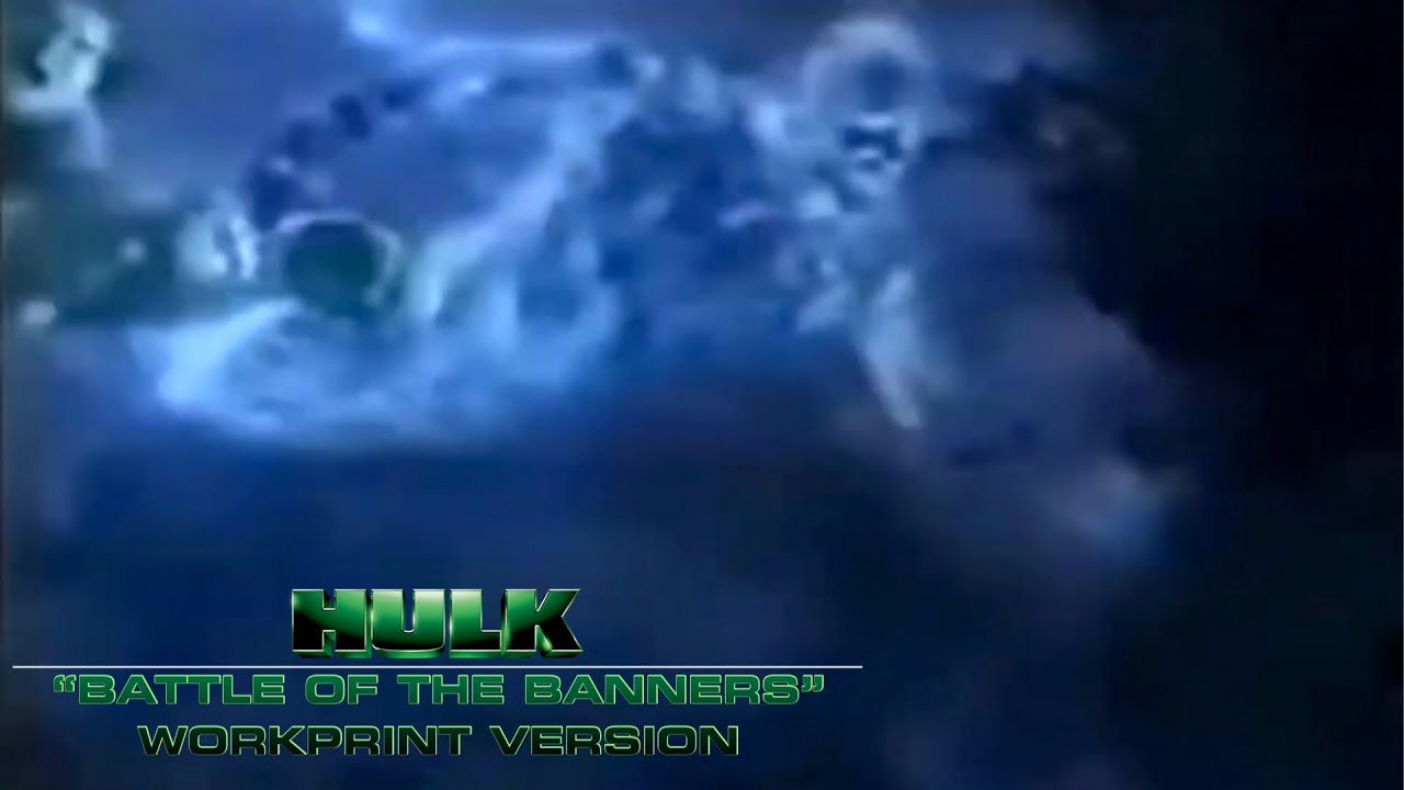 The Hulk (2003) - “Battle of the Banners” - Workprint Version