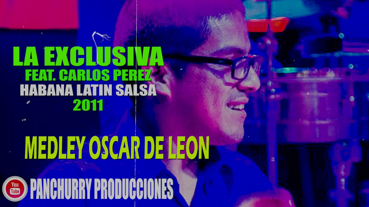 MEDLEY OSCAR DE LEON FEAT. CARLOS PEREZ // LA EXCLUSIVA // HABANA LATIN SALSA 2011