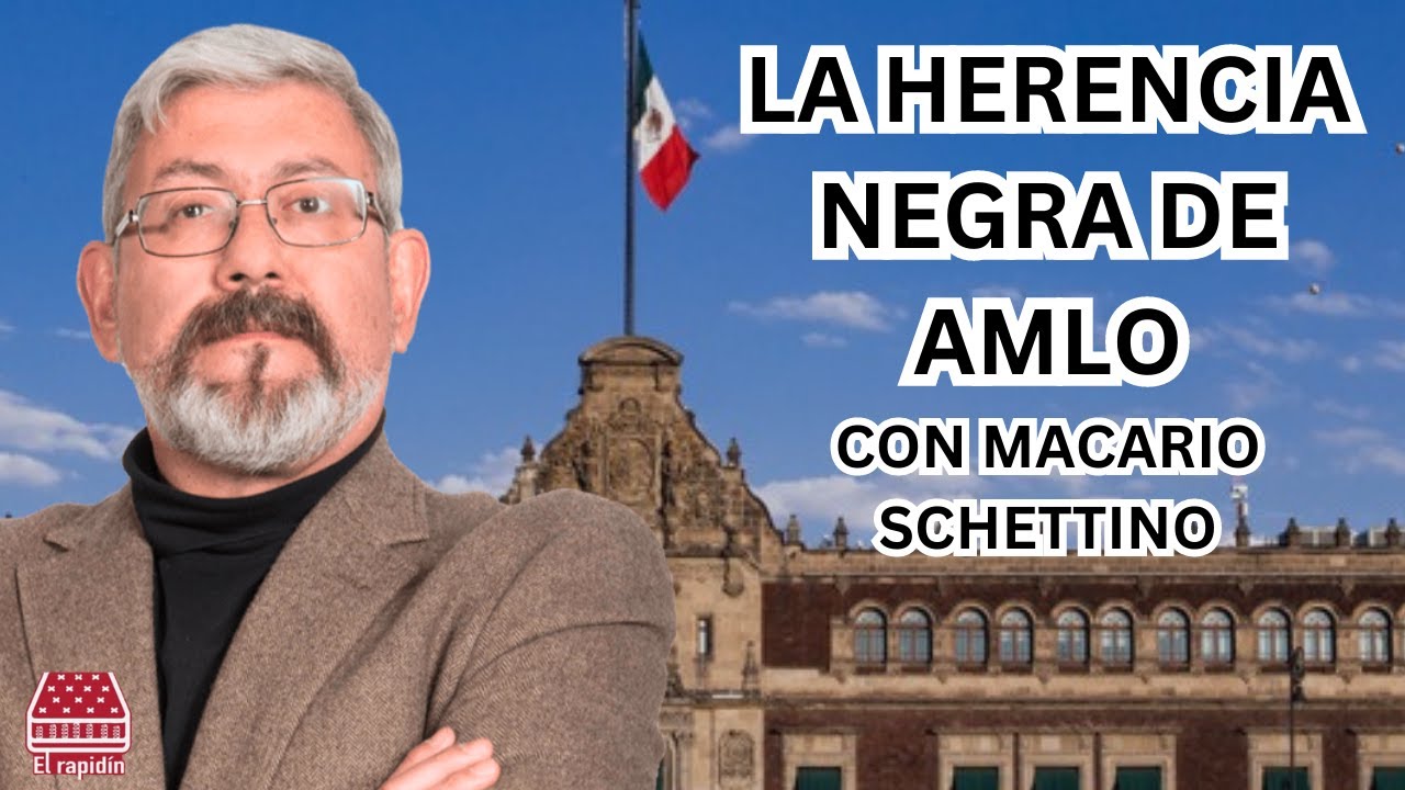 LA HERENCIA NEGRA DE AMLO: MACARIO SCHETTINO
