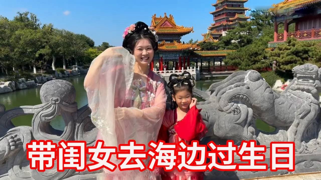陪闺女去海边过生日，娘俩穿古装超美，又吃又喝又玩超尽兴！【广东姑娘在北方】