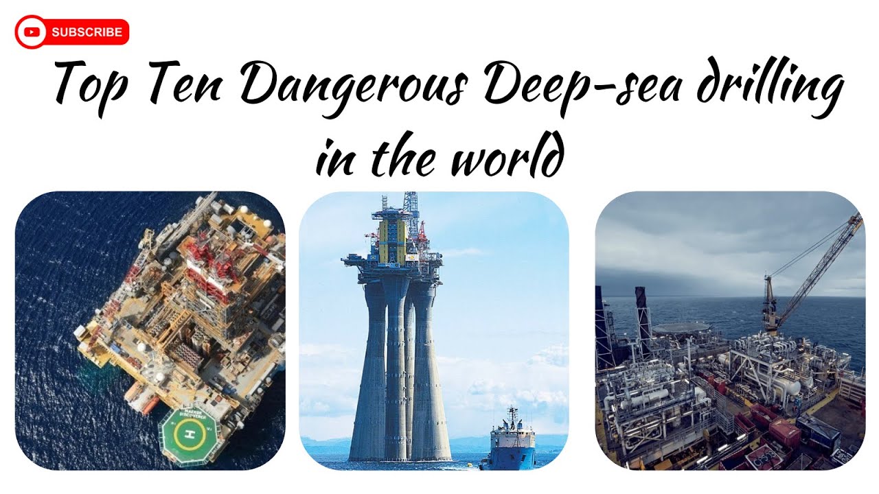 Top Ten Dangerous Deep-sea drilling in the world/World All