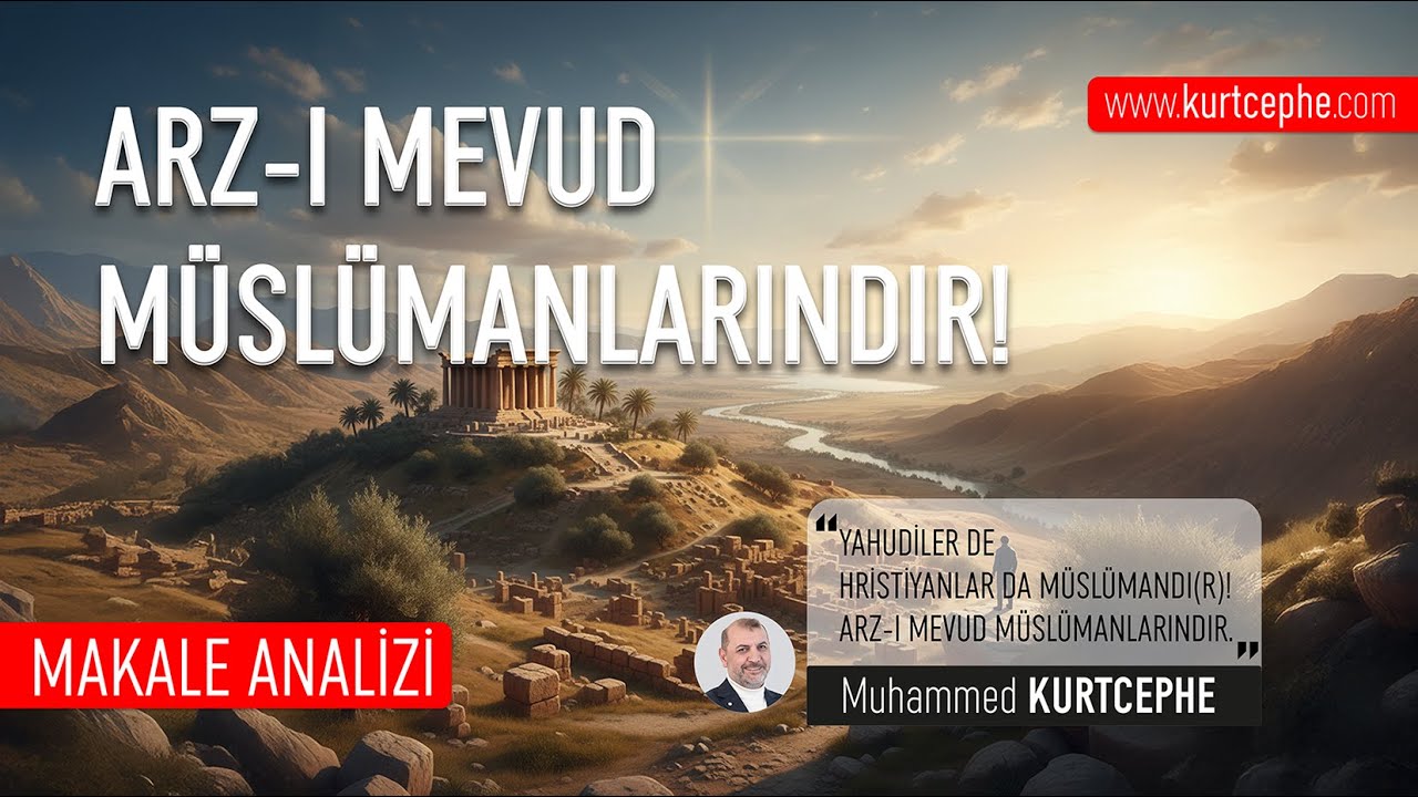 Yahudiler De Hristiyanlar Da M&uuml;sl&uuml;mandı(r)! Arz-I Mevud | Muhammed Kurtcephe / Makale Analizi / 2025
