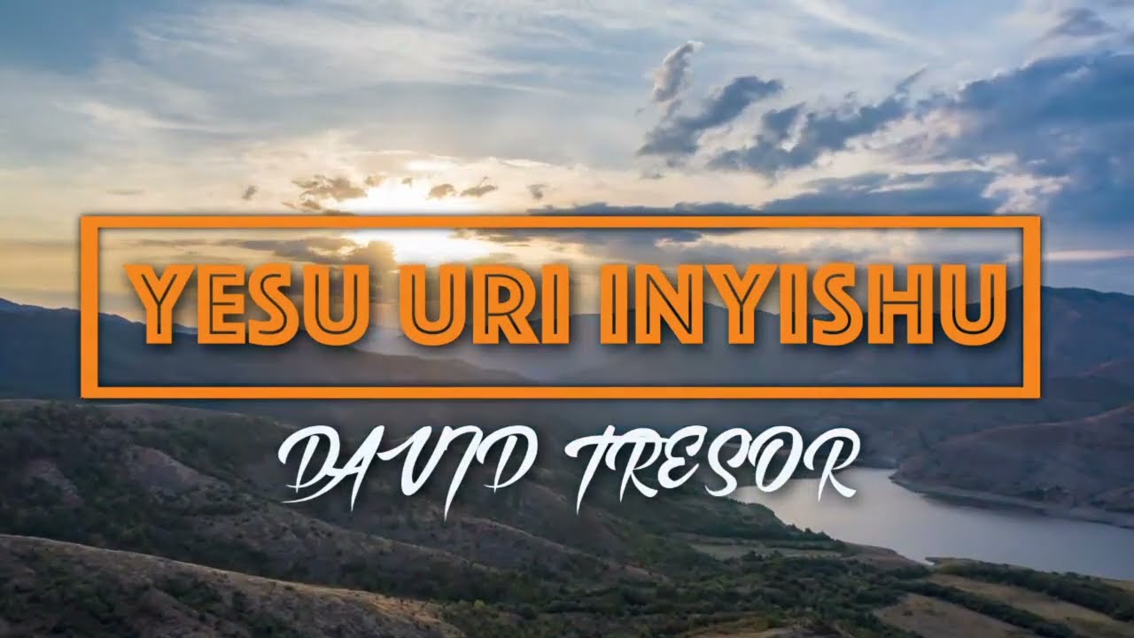 YESU URI INYISHU LYRICS BY DAVID NDUWIMANA TRESOR
