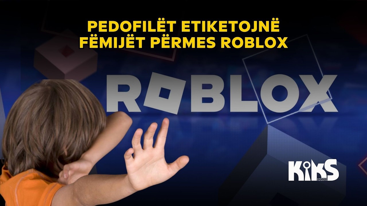 Pedofil&euml;t etiketojn&euml; f&euml;mij&euml;t p&euml;rmes Roblox - Kiks Kosova