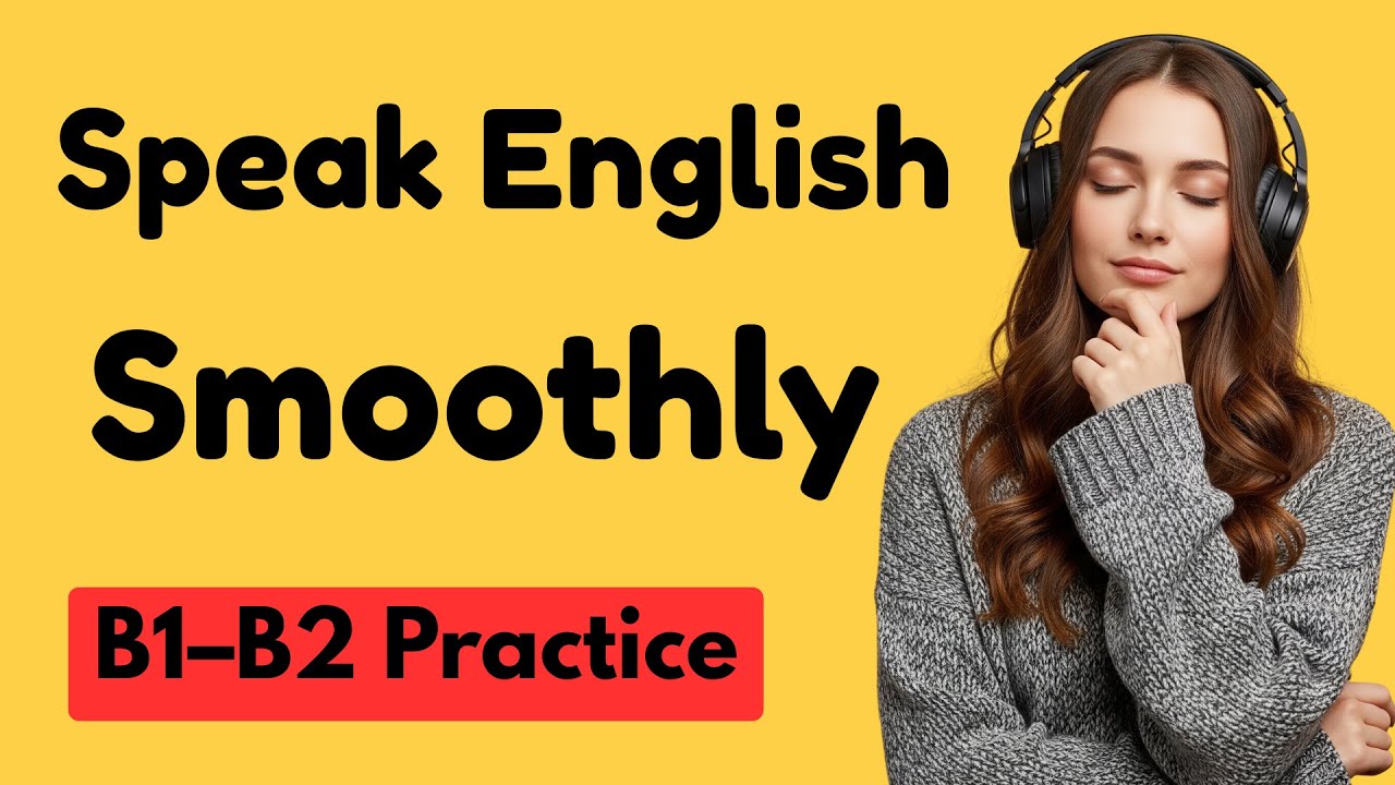 Speak English Smoothly Without Stress | Daily Fluency Training | B1&ndash;B2 English Listening Practice