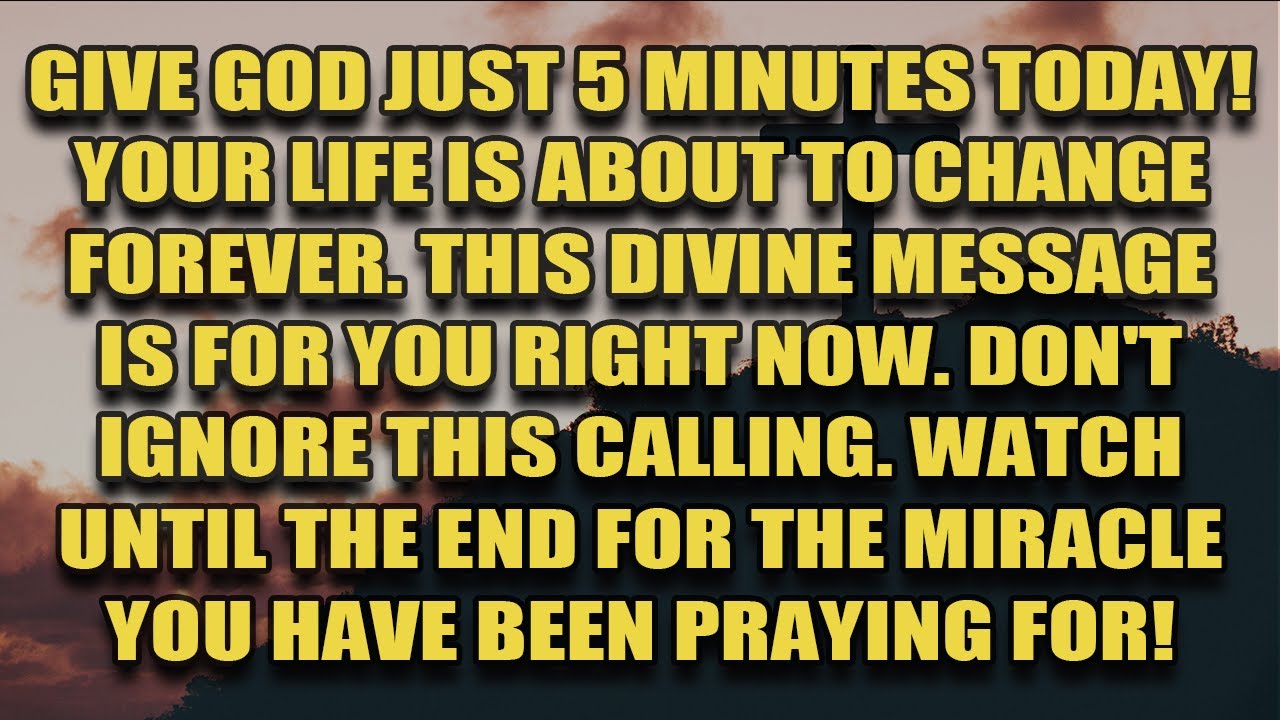 God Says: Gimme just 5 MINUTES... AND YOUR LIFE WON'T BE THE SAME! GOD MESSAGE TO YOU!
