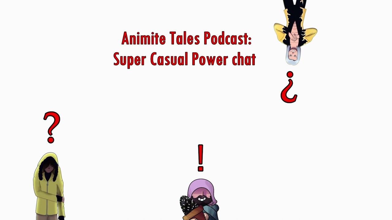 Animite Tales Podcast: Super Casual Power chat (Ep: 4)