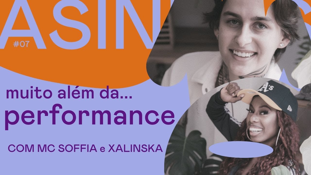 ASINHAS #07 - Muito além da performance - com MC Soffia e Xalinska
