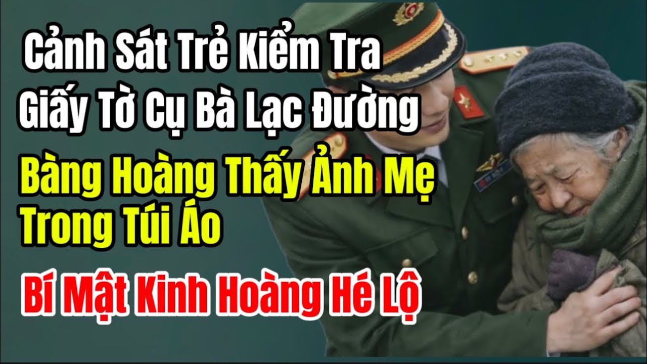 Cảnh Sát Trẻ Kiểm Tra Giấy Tờ Cụ Bà Lạc Đường, Bàng Hoàng Thấy Ảnh Mẹ Trong Túi Áo - Cuộc Giải Cứu