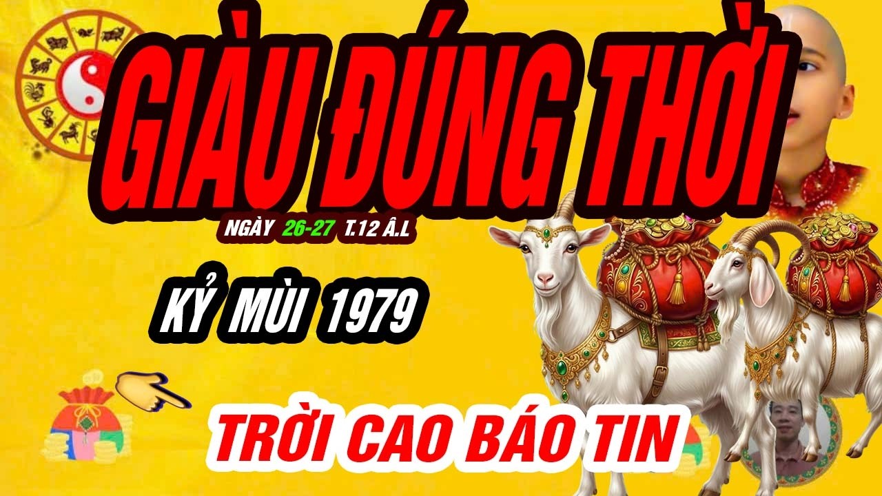 🐐 KỶ MÙI 1979 – Hiền lành nhưng số không nhỏ: Đúng ngày 26 và 27 tháng chạp tiền tài bật sáng