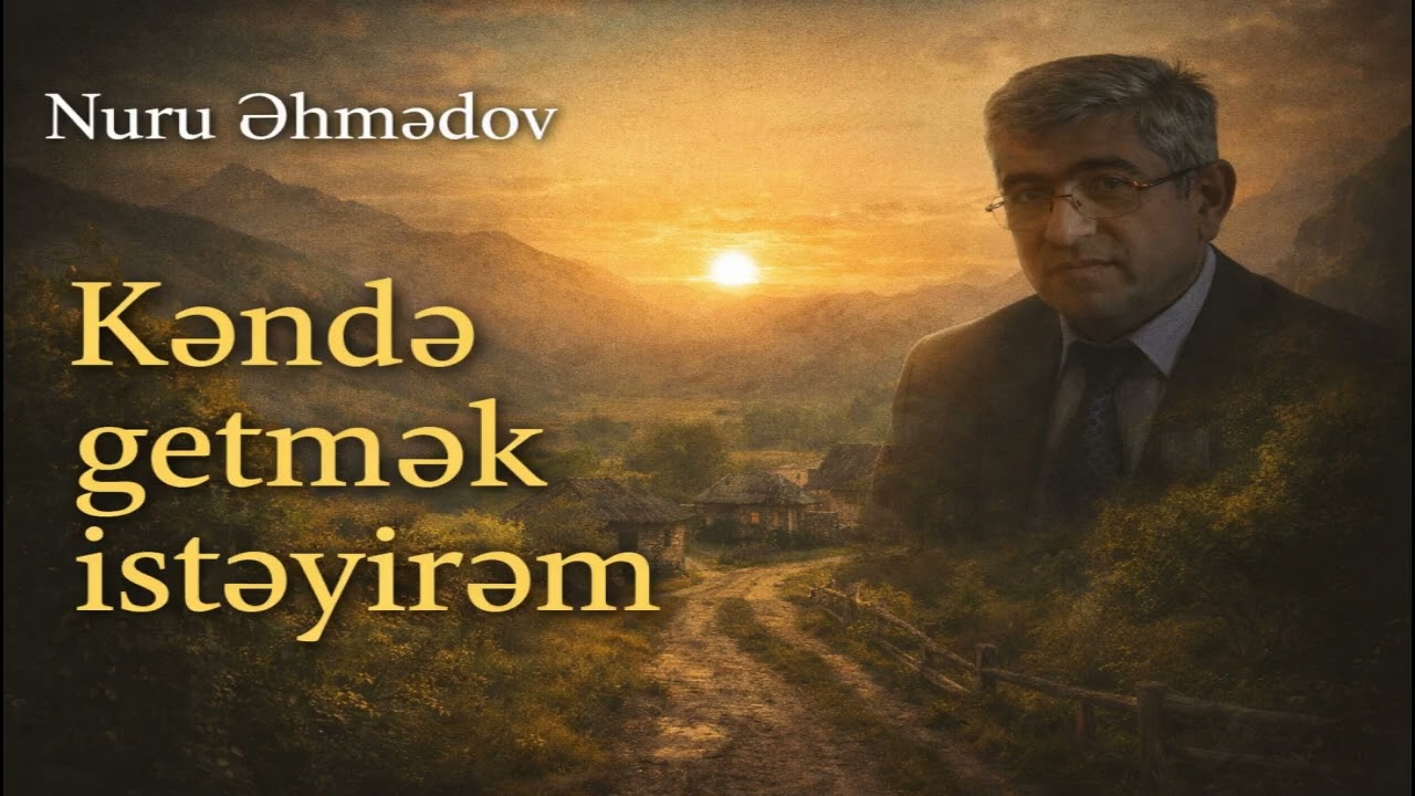 Nuru Əhmədov - Kəndə getmək istəyirəm