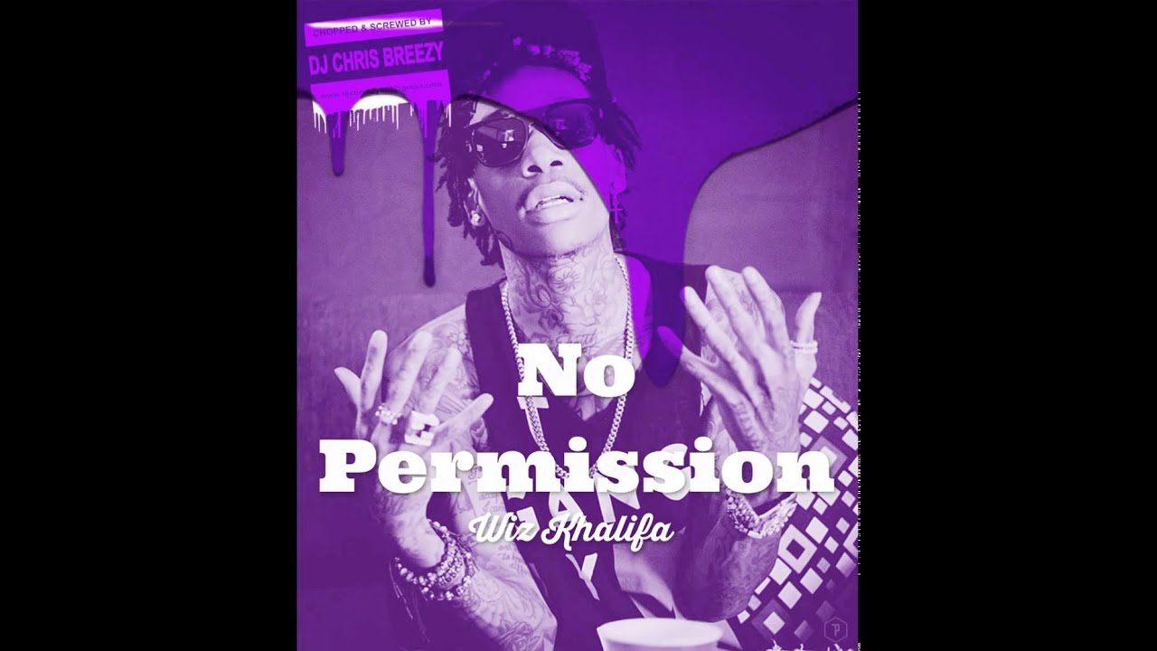 No Permission-Wiz Khalifa (Chopped & Screwed By DJ Chris Breezy)