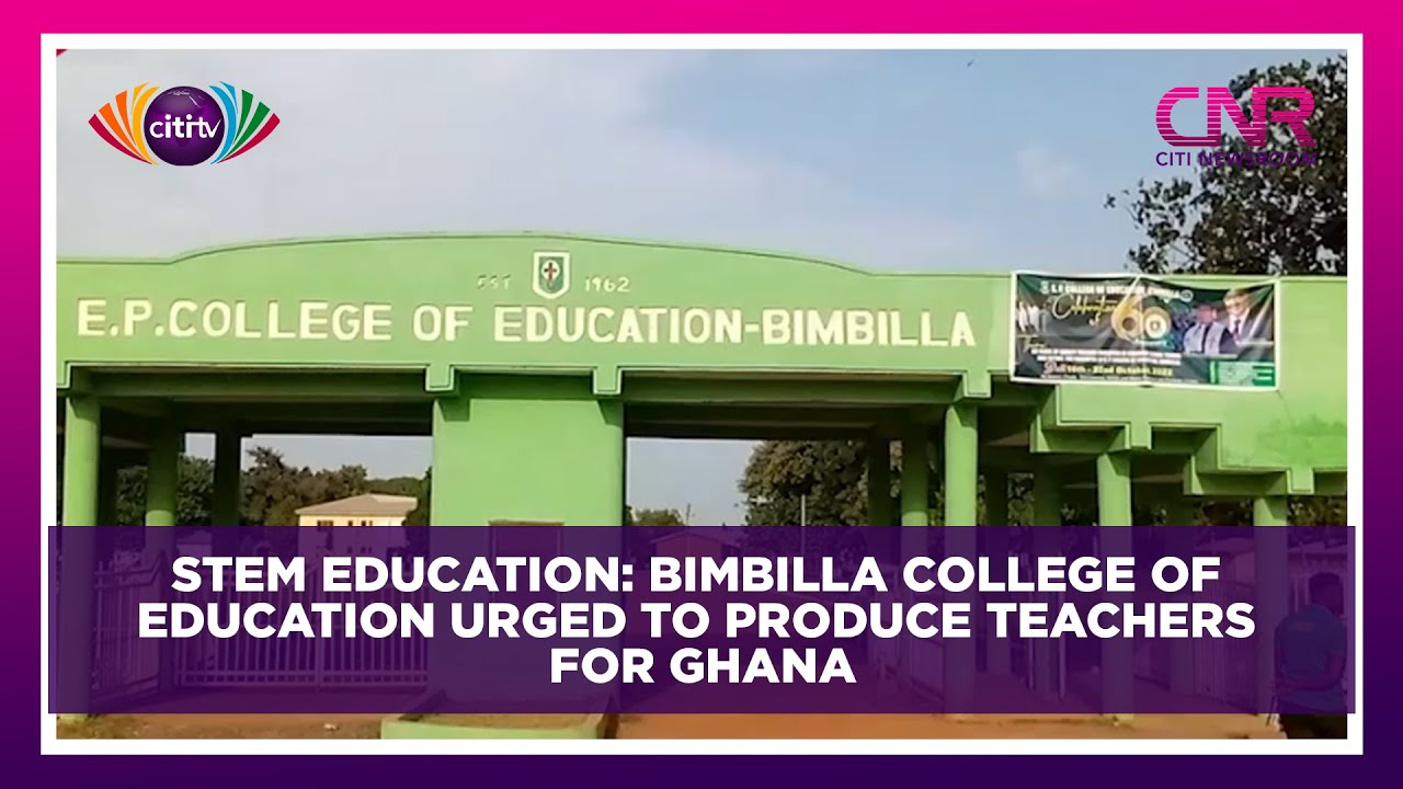 STEM education: Bimbilla College of Education urged to produce teachers for Ghana | Citi Newsroom