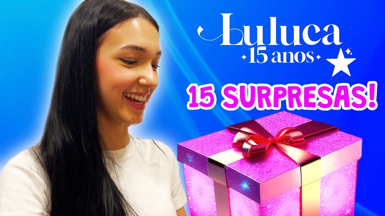 15 ANOS 15 PRESENTES SURPRESA DE ANIVERSÁRIO | Luluca