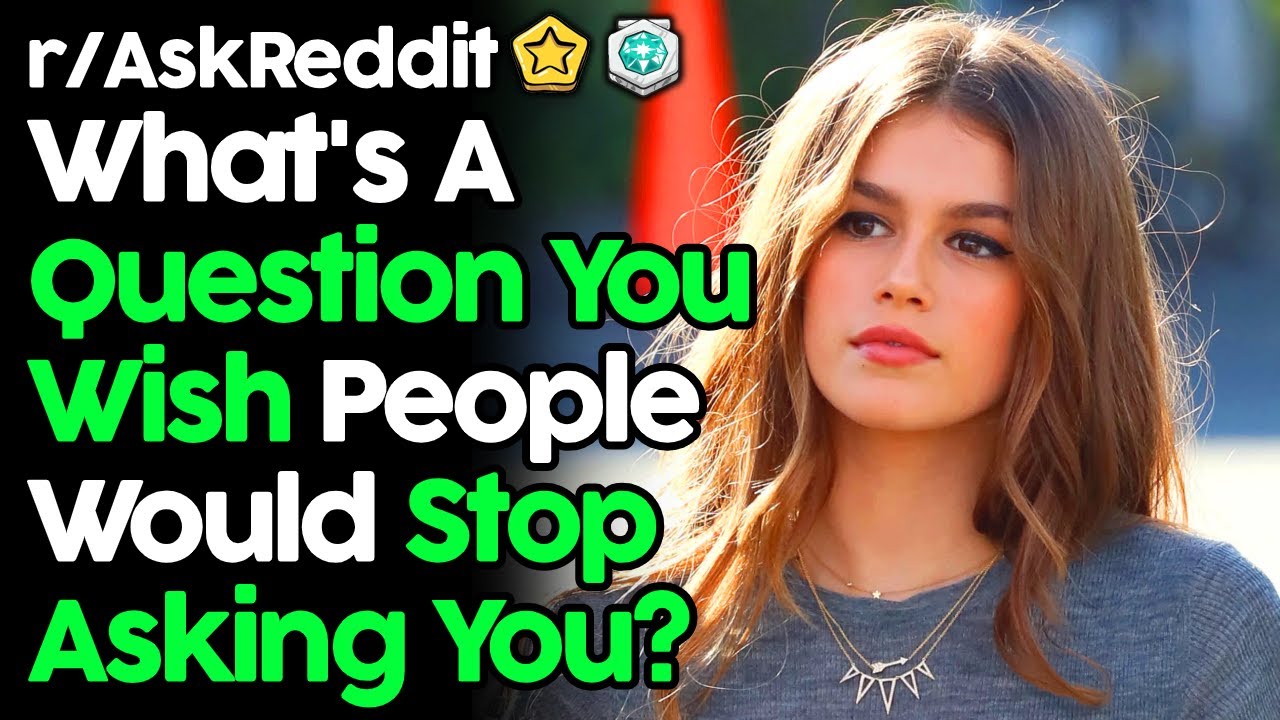 What Questions Do You Wish People Would Stop Asking You? (r/AskReddit Top Posts | Reddit Stories)