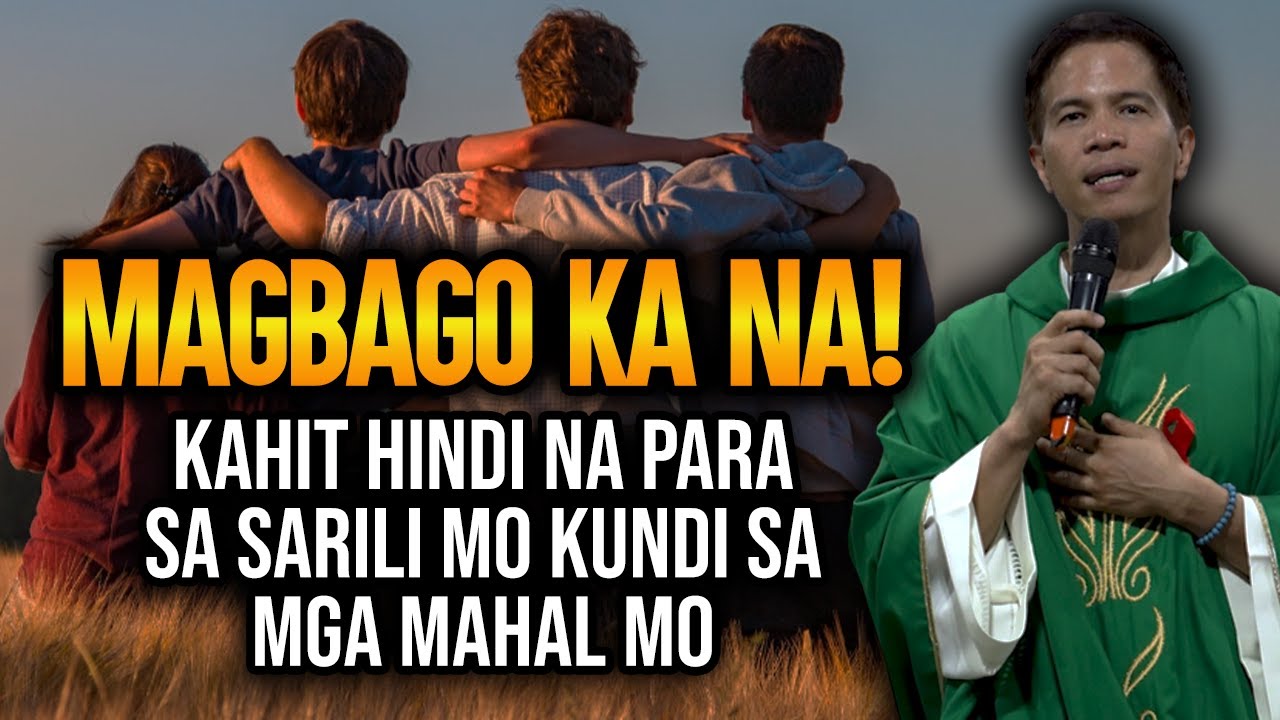 MAGBAGO KA NA || KAHIT HINDI NA PARA SA SARILIMO KUNDI SA MGA MAHAL MO || FR. JOSEPH FIDEL ROURA