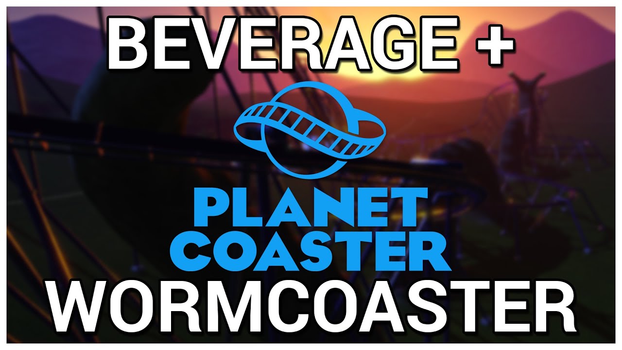 The WormCoaster = Beverage + Planet Coaster [Alpha]