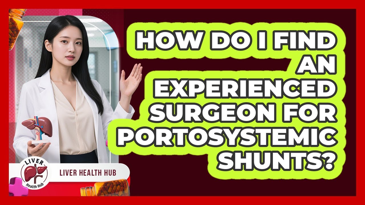 How Do I Find An Experienced Surgeon For Portosystemic Shunts? - Liver Health Hub