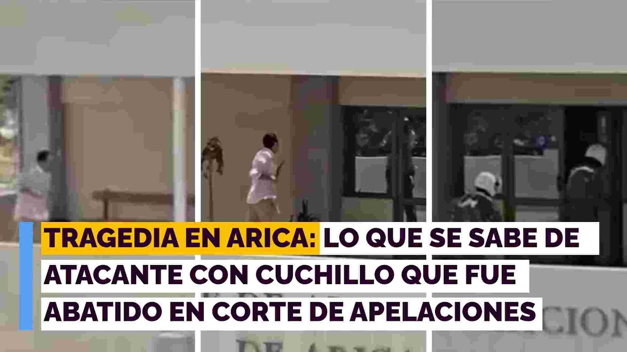 Tragedia en Arica: Lo que se sabe de atacante con cuchillo que fue abatido en Corte de Apelaciones