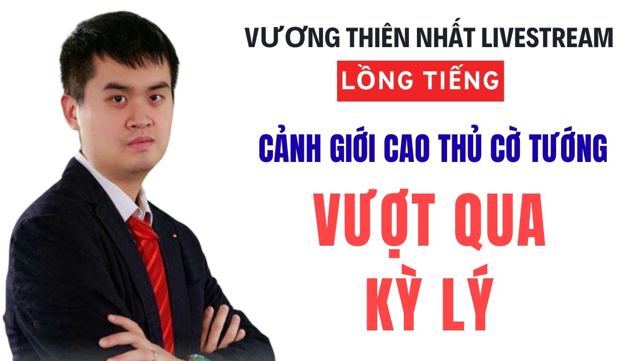 Vương Thiên Nhất Livestream Giảng Cờ - Bài 006 Vượt Qua Kỳ Lý - Cảnh Giới Cao Thủ Cờ Tướng