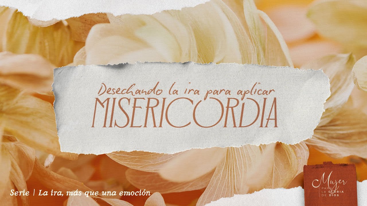 Desechando la ira para aplicar misericordia - Mujer para la gloria de Dios