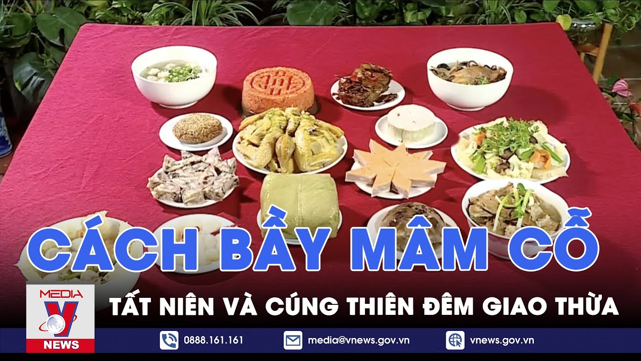 Cách bầy mâm cỗ tất niên và cúng thiên đêm Giao thừa - VNews