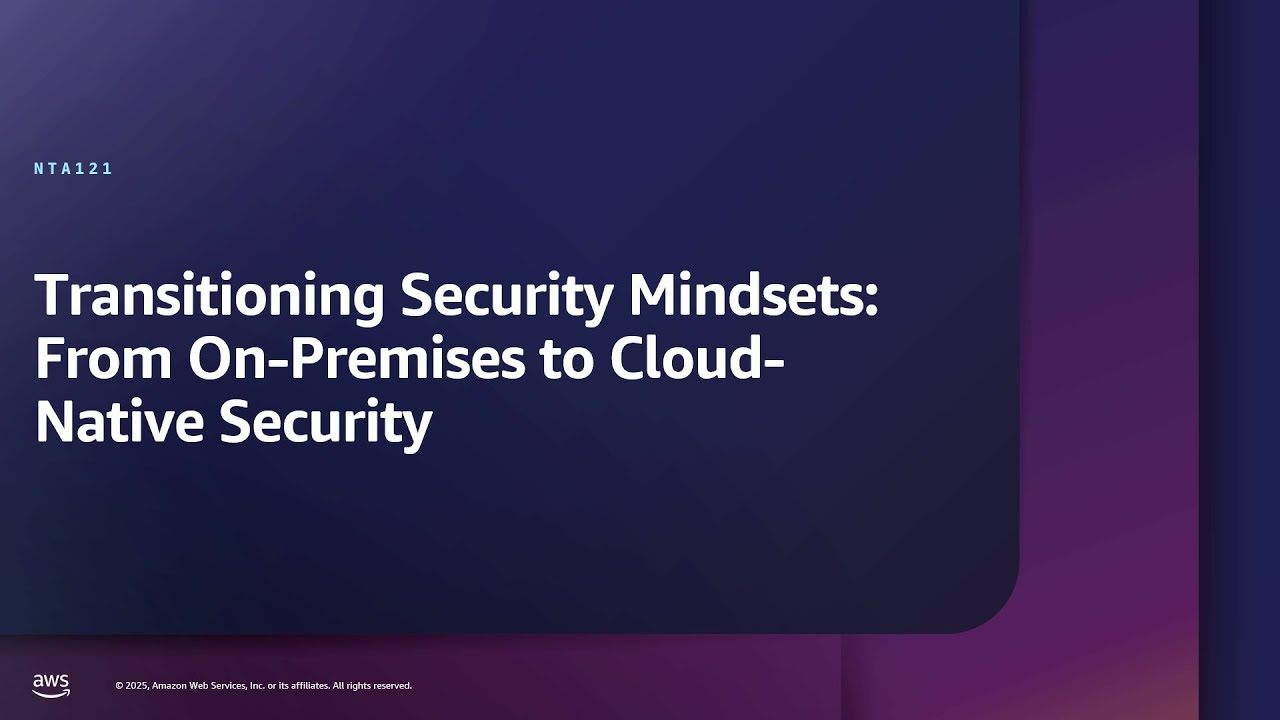 AWS re:Inforce 2025 - Transitioning security mindsets: From on-premises to cloud-native security