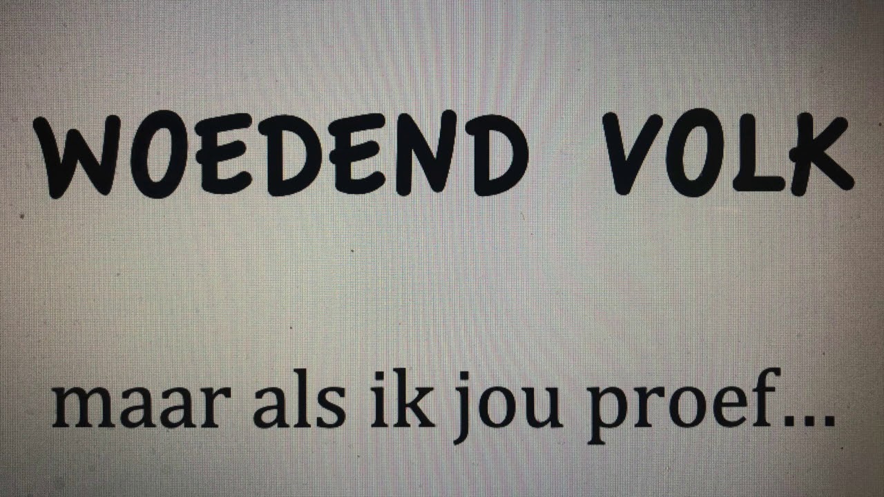WOEDEND VOLK   - als ik jou proef HD 720p