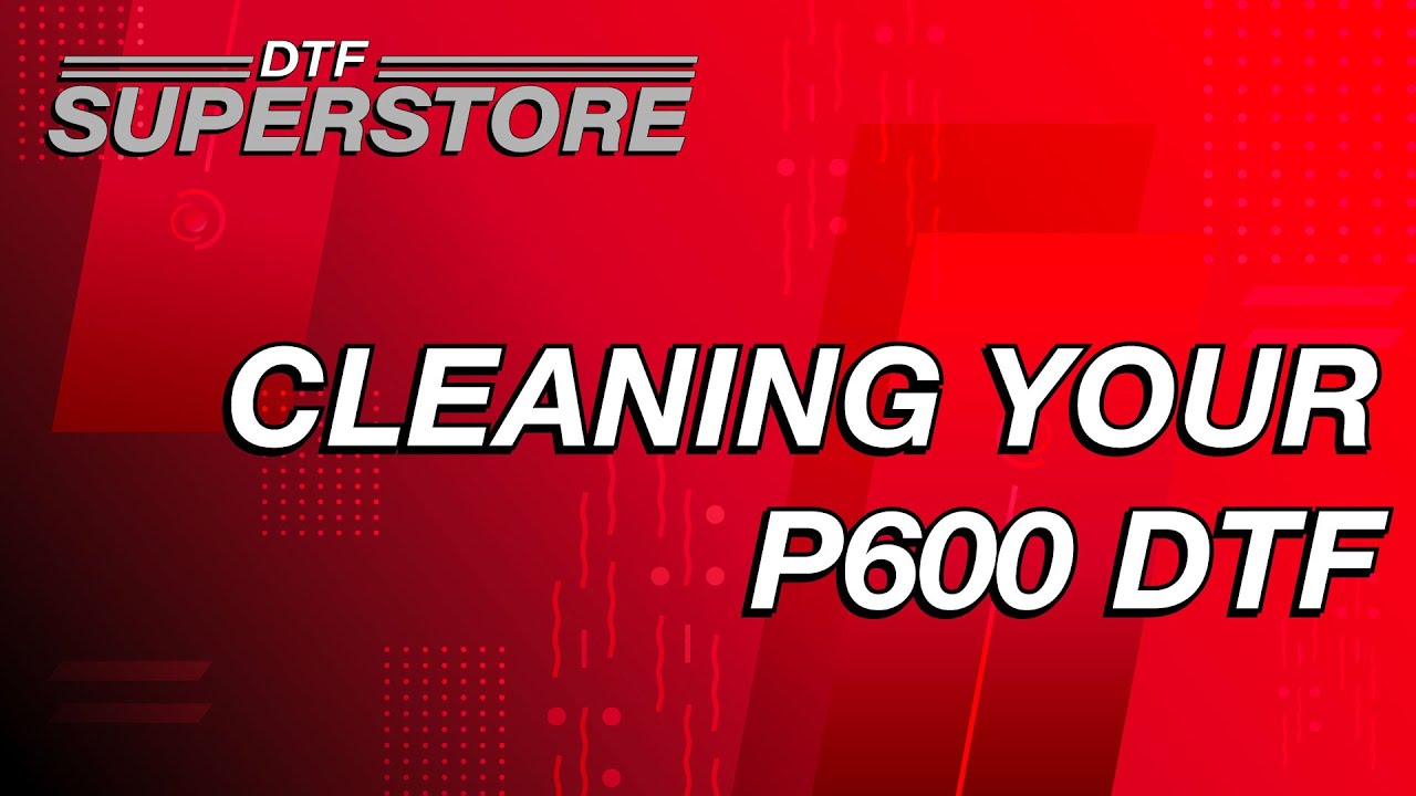 Cleaning you P600 DTF - DTF Superstore