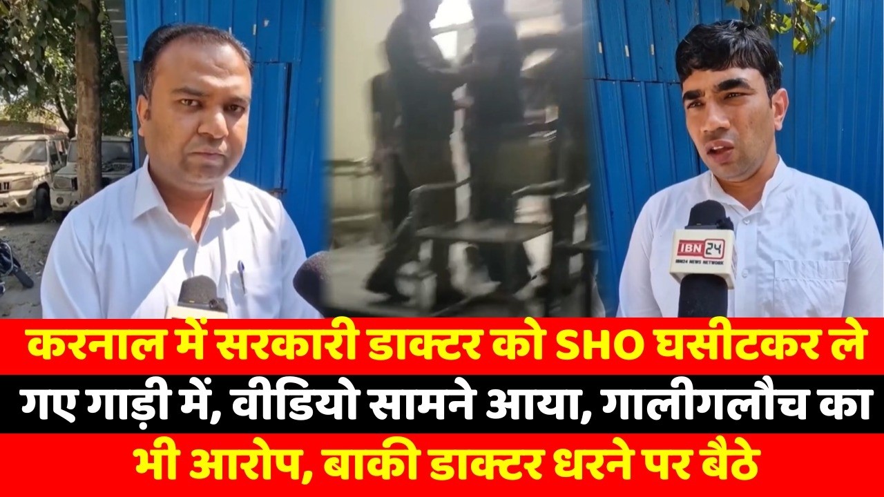 करनाल में सरकारी डाक्टर को SHO घसीटकर ले गए गाड़ी में, वीडियो सामने आया, गालीगलौच