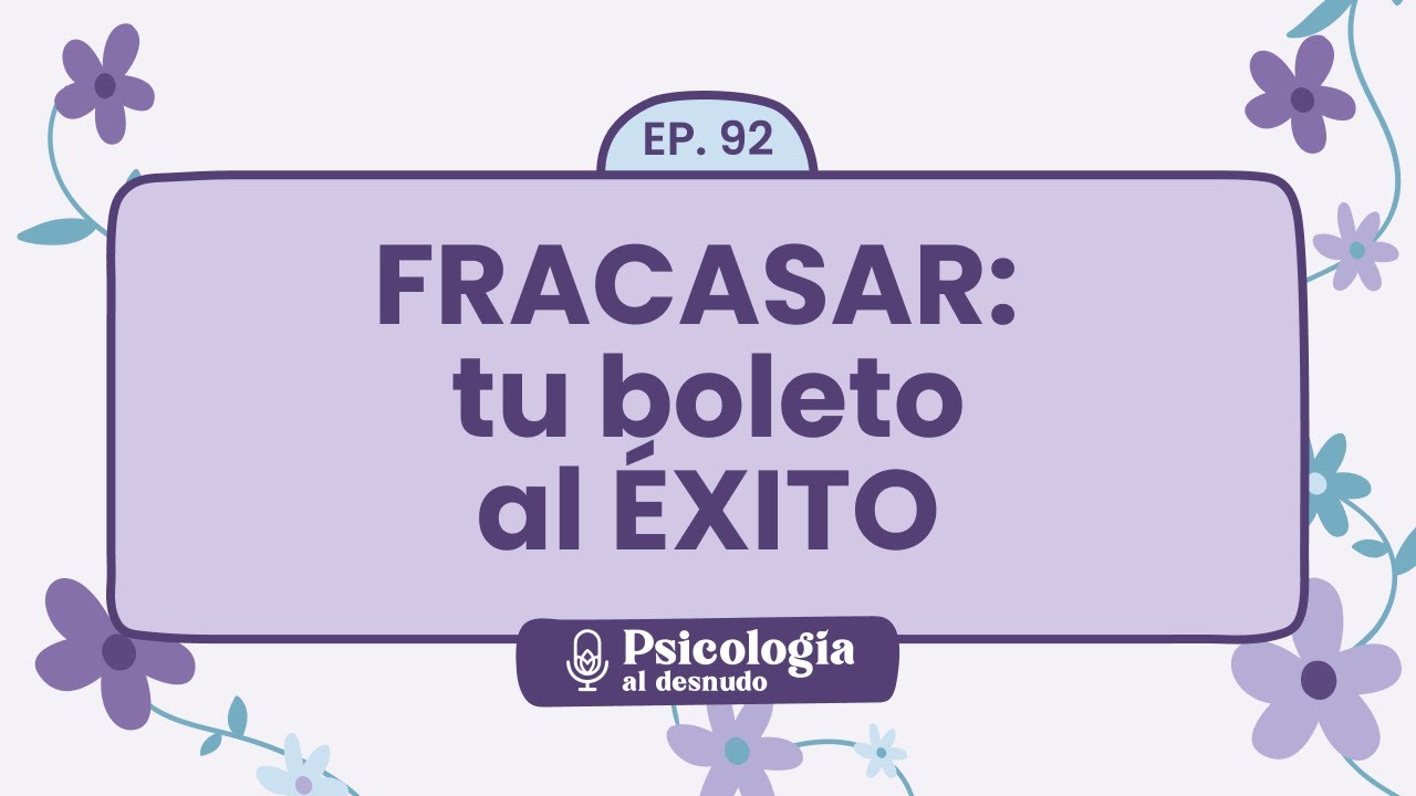 El fracaso: la clave para alcanzar el éxito | Psicología al Desnudo - T1 E92
