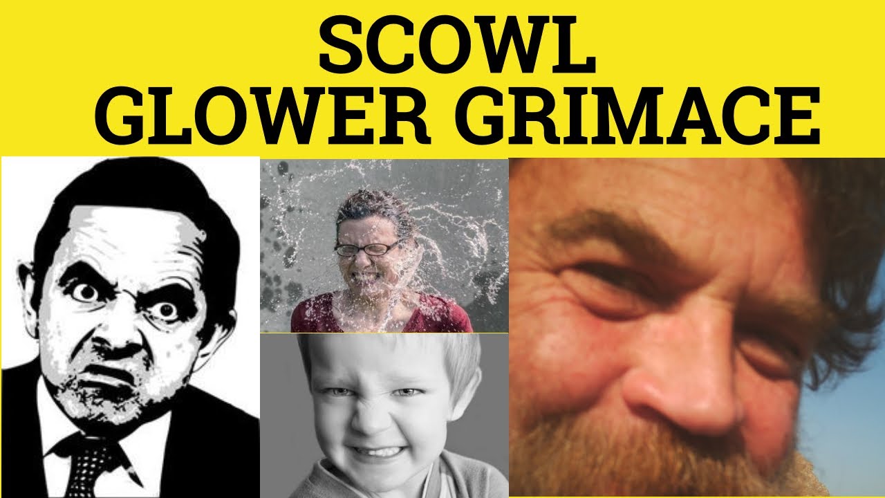 🔵 Scowl Grimace Glower - Scowl Meaning - Grimace Examples - Glower in a Sentence