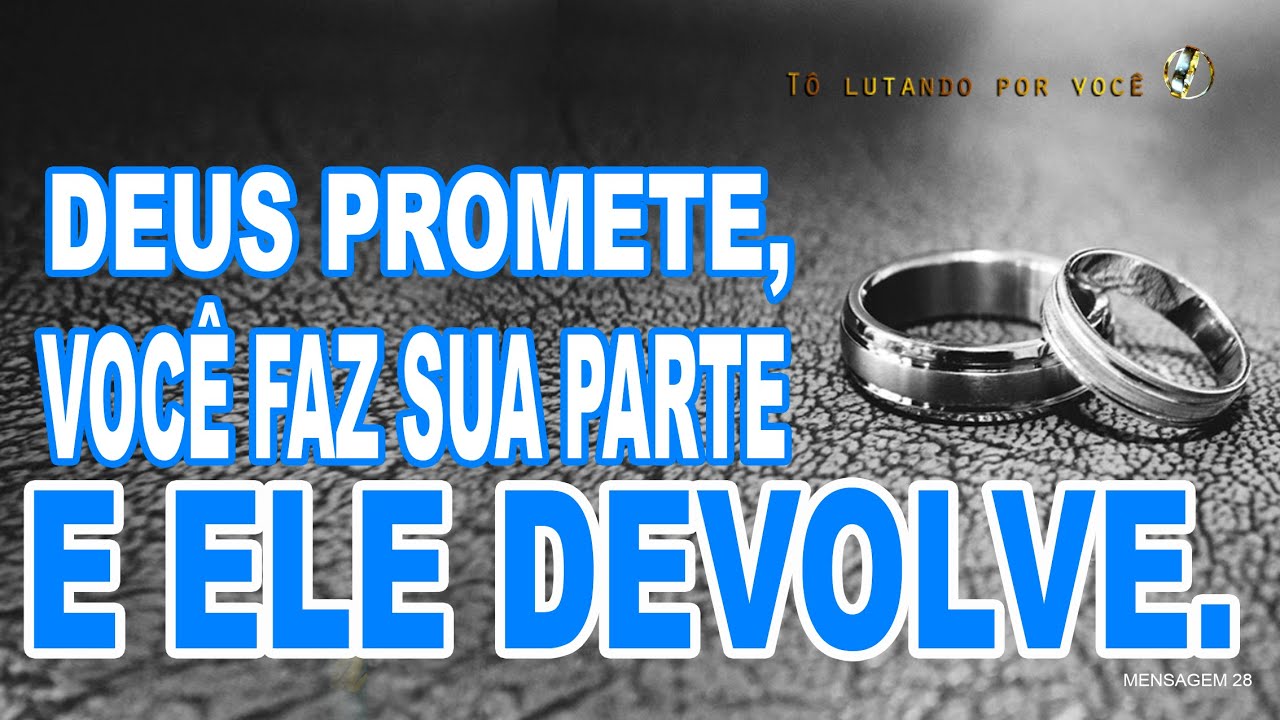 28. DEUS PROMETE, VOCÊ FAZ SUA PARTE E ELE DEVOLVE. - Restauração de Casamentos