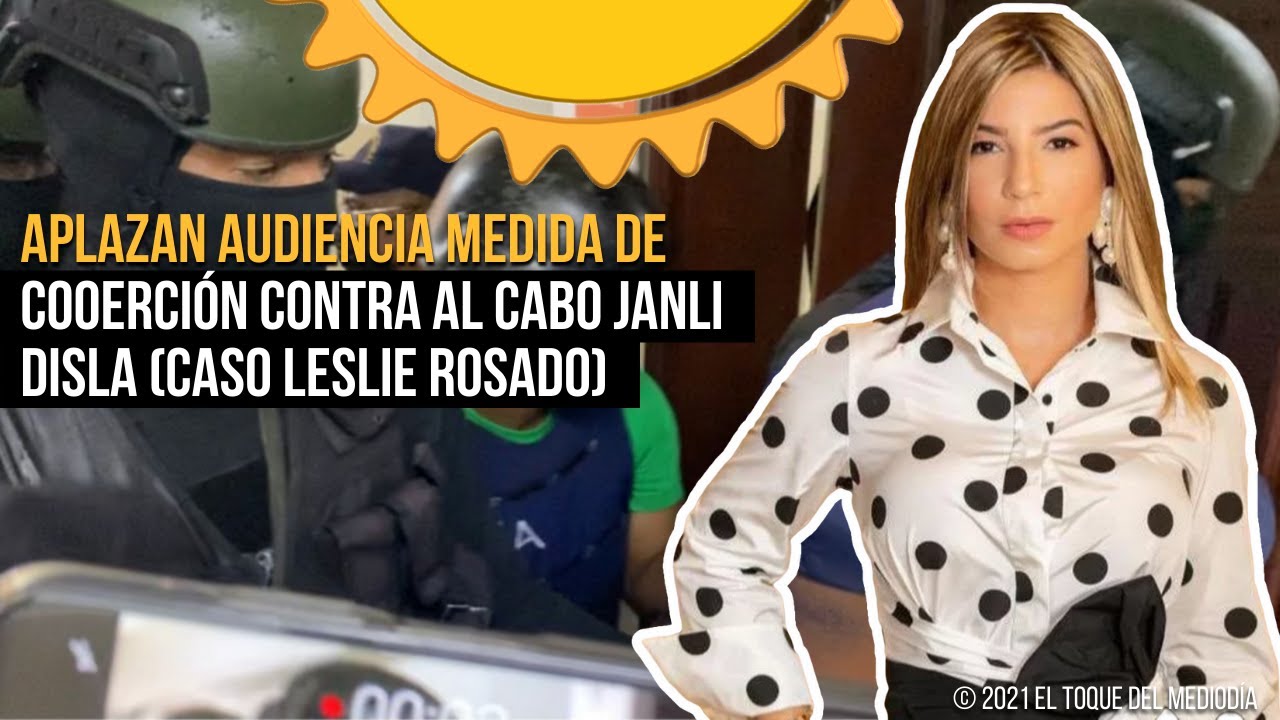 APLAZAN AUDIENCIA MEDIDA DE COOERCI&Oacute;N CONTRA AL CABO JANLI DISLA BATISTA (CASO LESLIE ROSADO)